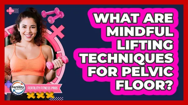 What Are Mindful Lifting Techniques For Pelvic Floor?