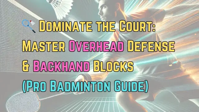 🏸 Dominate the Court: Master Overhead Defense & Backhand Blocks (Pro Badminton Guide) | 快速点压压头顶技巧揭秘