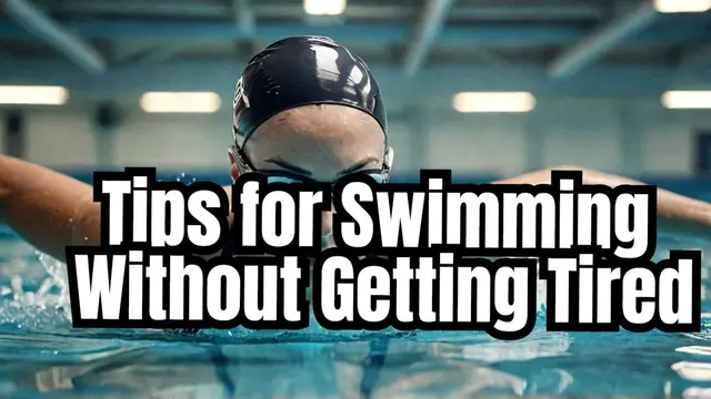 Never Get Tired Again - Tips for Swimming Without Getting Tired